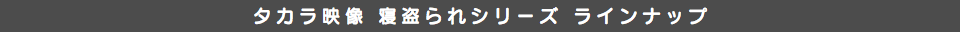 タカラ映像 寝盗られシリーズ ラインナップ